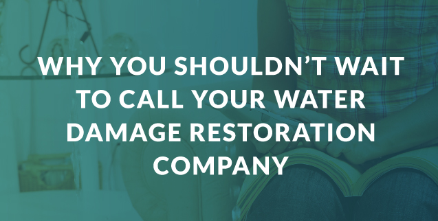 Don't Wait to Call Your Water Damage Restoration Company