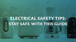 Electrical Safety Tips: Stay Safe with This Guide