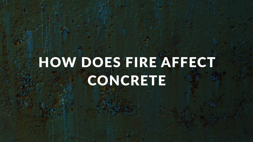 What is the effect of fire on concrete?