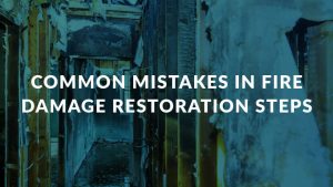 Common mistakes in fire damage restoration steps.